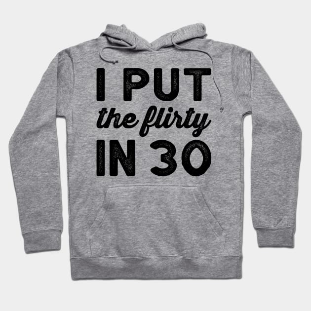 I Put The Flirty In Thirty - Dirty 30 and Thirsty Shirt, 30th Birthday Party Shirt, Birthday SquaD Hoodie by BlueTshirtCo